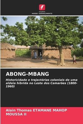 ABONG-MBANG / Historicidade e trajectórias coloniais de uma aldeia híbrida no Leste dos Camarões (1800-1960) / Alain Thomas Etamane Mahop (u. a.) / Taschenbuch / Paperback / Portugiesisch / 2023