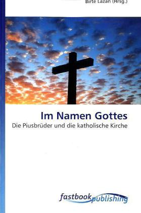Im Namen Gottes / Die Piusbrüder und die katholische Kirche / Birte Lazan / Taschenbuch / Deutsch / FastBook Publishing / EAN 9786130100117 - Lazan, Birte