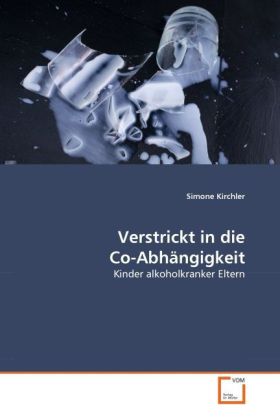 Verstrickt in die Co-Abhängigkeit / Kinder alkoholkranker Eltern / Simone Kirchler / Taschenbuch / Deutsch / VDM Verlag Dr. Müller / EAN 9783639299717 - Kirchler, Simone