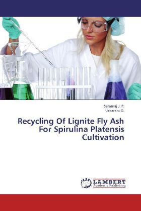 Recycling Of Lignite Fly Ash For Spirulina Platensis Cultivation / J. P. Saranraj (u. a.) / Taschenbuch / Englisch / LAP Lambert Academic Publishing / EAN 9783659311918 - Saranraj, J. P.
