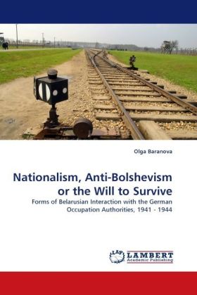 Nationalism, Anti-Bolshevism or the Will to Survive / Forms of Belarusian Interaction with the German Occupation Authorities, 1941 - 1944 / Olga Baranova / Taschenbuch / Englisch / EAN 9783838349718 - Baranova, Olga