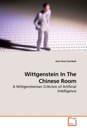 Wittgenstein In The Chinese Room / A Wittgensteinian Criticism of Artificial Intelligence / Aziz Fevzi Zambak / Taschenbuch / Englisch / VDM Verlag Dr. Müller / EAN 9783639245820 - Zambak, Aziz Fevzi