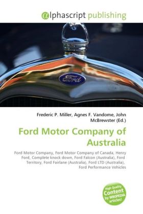 Ford Motor Company of Australia / Frederic P. Miller (u. a.) / Taschenbuch / Englisch / Alphascript Publishing / EAN 9786130276720 - Miller, Frederic P.