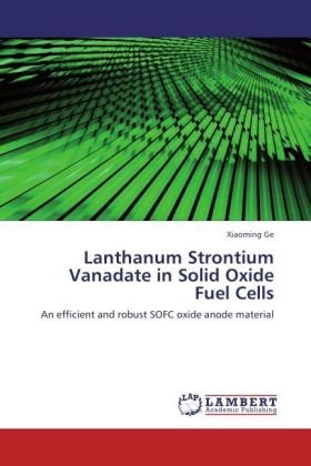 Lanthanum Strontium Vanadate in Solid Oxide Fuel Cells / An efficient and robust SOFC oxide anode material / Xiaoming Ge / Taschenbuch / Englisch / LAP Lambert Academic Publishing / EAN 9783659137020 - Ge, Xiaoming