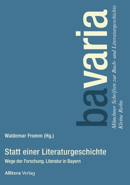 Statt einer Literaturgeschichte: Wege der Forschung. Literatur in Bayern