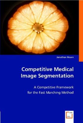 Competitive Medical Image Segmentation / A Competitive Framework for the Fast Marching Method / Jonathan Hearn / Taschenbuch / Englisch / VDM Verlag Dr. Müller / EAN 9783836483421 - Hearn, Jonathan