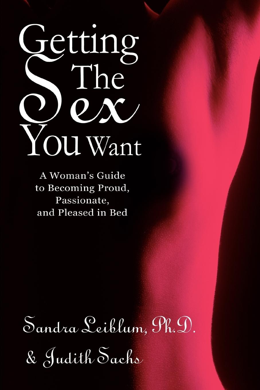 Getting The Sex You Want: A Woman's Guide to Becoming Proud, Passionate, and Pleased in Bed  Sandra Leiblum Ph. D.  Taschenbuch  Englisch  2003 - Leiblum Ph. D., Sandra