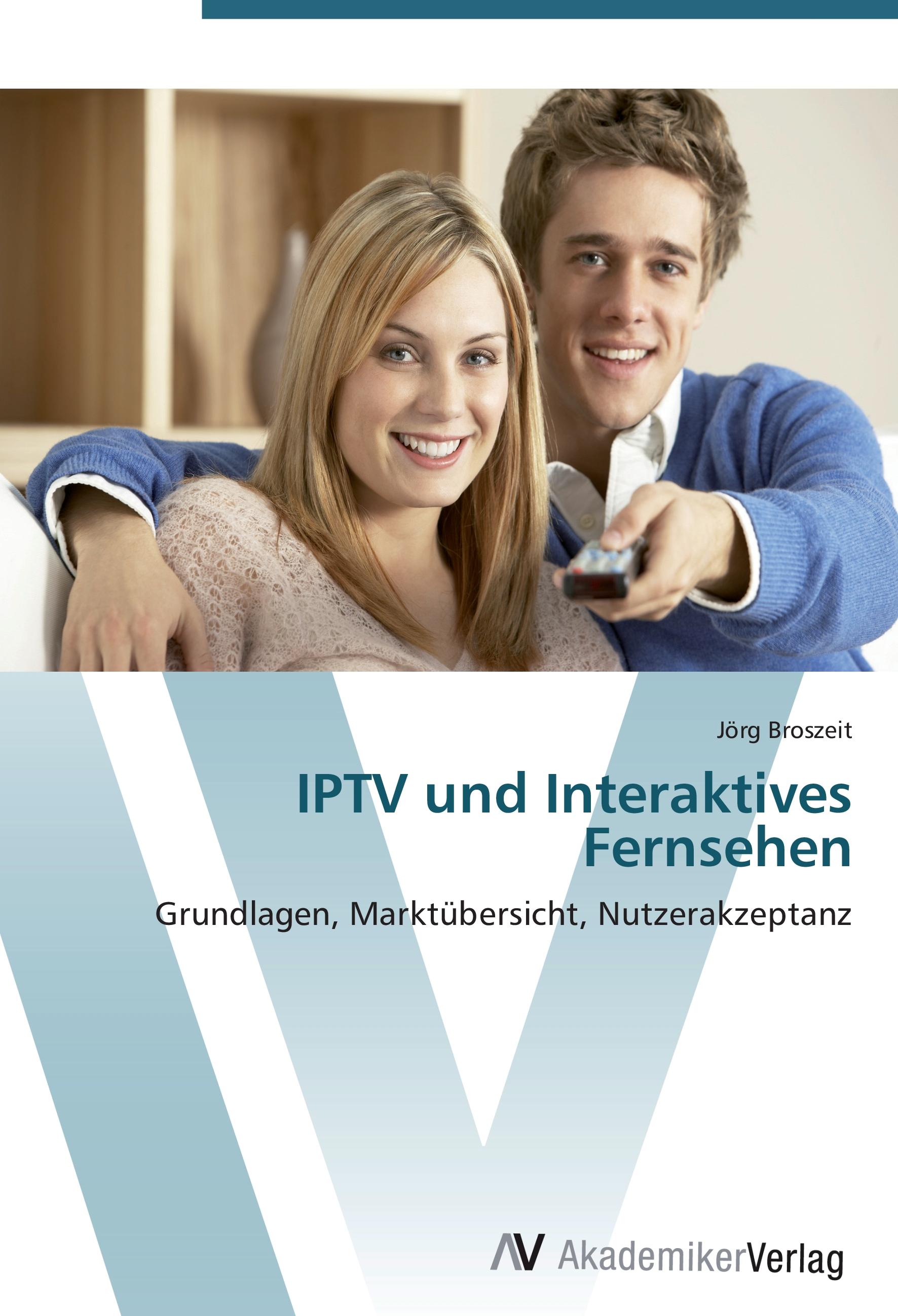 IPTV und Interaktives Fernsehen  Grundlagen, Marktübersicht, Nutzerakzeptanz  Jörg Broszeit  Taschenbuch  Paperback  Deutsch  2012 - Broszeit, Jörg