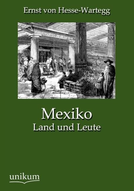 Mexiko / Land und Leute / Ernst Von Hesse-Wartegg / Taschenbuch / Paperback / 480 S. / Deutsch / 2012 / UNIKUM / EAN 9783845723723 - Hesse-Wartegg, Ernst Von