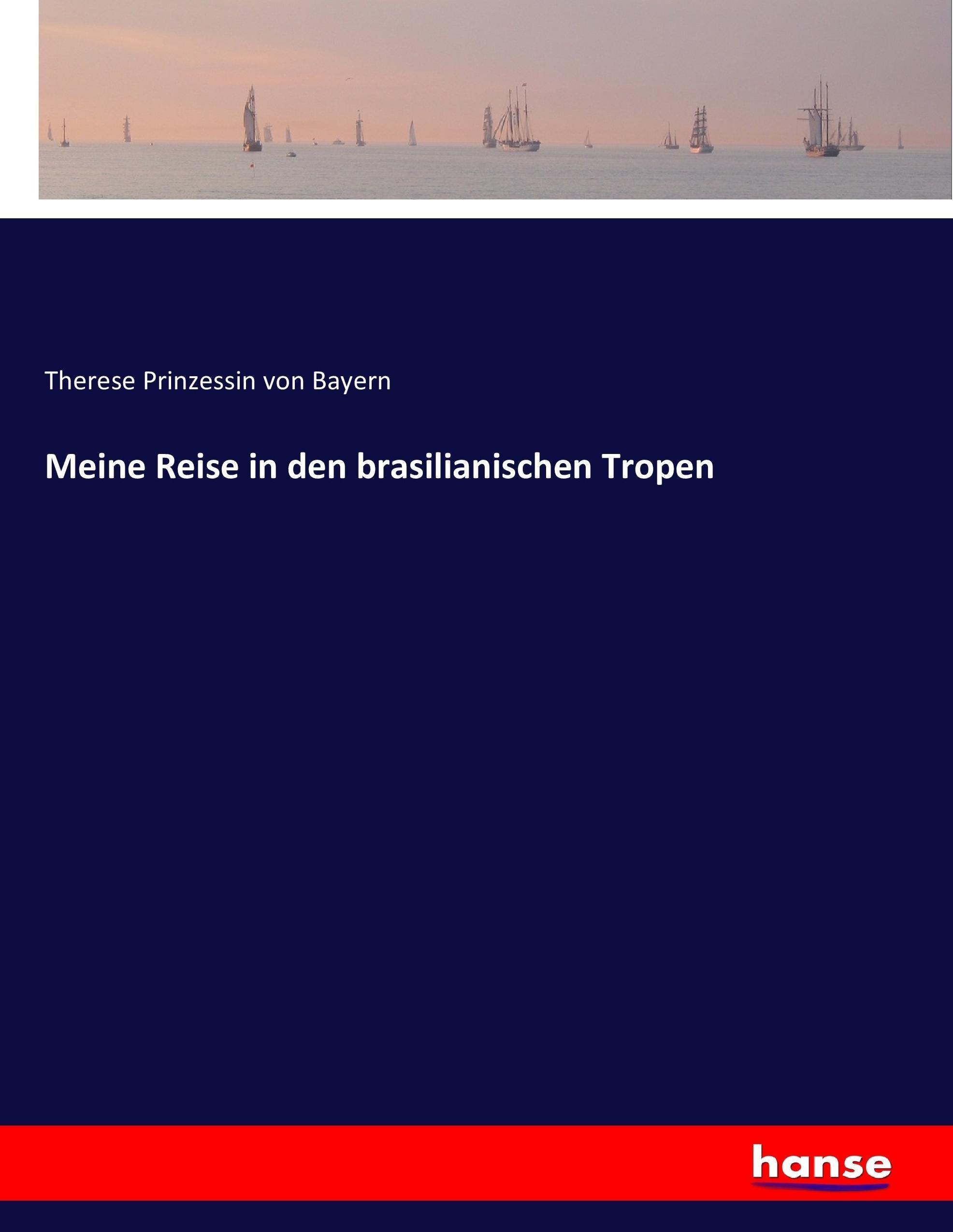Meine Reise in den brasilianischen Tropen / Therese Prinzessin Von Bayern / Taschenbuch / Paperback / 568 S. / Deutsch / 2017 / hansebooks / EAN 9783744699723 - Prinzessin Von Bayern, Therese