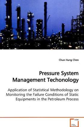 Pressure System Management Techonology / Application of Statistical Methodology on Monitoring the Failure Conditions of Static Equipments in the Petroleum Process / Chun Hung Chen / Taschenbuch - Chen, Chun Hung