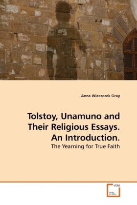 Tolstoy, Unamuno and Their Religious Essays. An Introduction. / The Yearning for True Faith / Anna Wieczorek Gray / Taschenbuch / Englisch / VDM Verlag Dr. Müller / EAN 9783639246124 - Wieczorek Gray, Anna