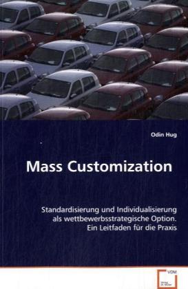 Mass Customization / Standardisierung und Individualisierung alswettbewerbsstrategische Option.Ein Leitfaden für die Praxis / Odin Hug / Taschenbuch / Deutsch / VDM Verlag Dr. Müller - Hug, Odin