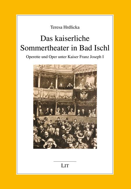 Das kaiserliche Sommertheater in Bad Ischl / Operette und Oper unter Kaiser Franz Joseph I. / Teresa Hrdlicka / Taschenbuch / Geschichte (Lit-Verlag) / 192 S. / Deutsch / 2023 / Lit Verlag - Hrdlicka, Teresa