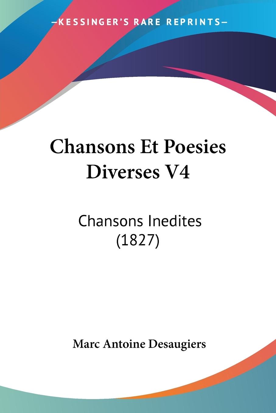 Chansons Et Poesies Diverses V4 / Chansons Inedites (1827) / Marc Antoine Desaugiers / Taschenbuch / Paperback / Französisch / 2010 / Kessinger Publishing, LLC / EAN 9781160338325 - Desaugiers, Marc Antoine