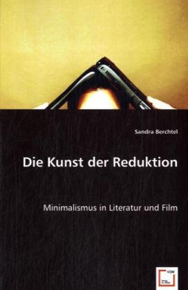 Die Kunst der Reduktion / Minimalismus in Literatur und Film / Sandra Berchtel / Taschenbuch / Deutsch / VDM Verlag Dr. Müller / EAN 9783639034226 - Berchtel, Sandra