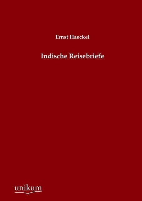Indische Reisebriefe / Ernst Haeckel / Taschenbuch / Paperback / 372 S. / Deutsch / 2012 / UNIKUM / EAN 9783845744926 - Haeckel, Ernst