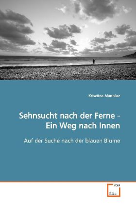 Sehnsucht nach der Ferne - Ein Weg nach Innen / Auf der Suche nach der blauen Blume / Krisztina Mannász / Taschenbuch / Deutsch / VDM Verlag Dr. Müller / EAN 9783639108927 - Mannász, Krisztina