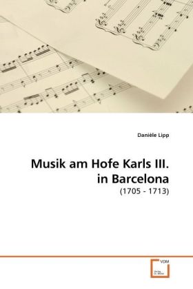 Musik am Hofe Karls III. in Barcelona / (1705 - 1713) / Danièle Lipp / Taschenbuch / Deutsch / VDM Verlag Dr. Müller / EAN 9783639221428 - Lipp, Danièle