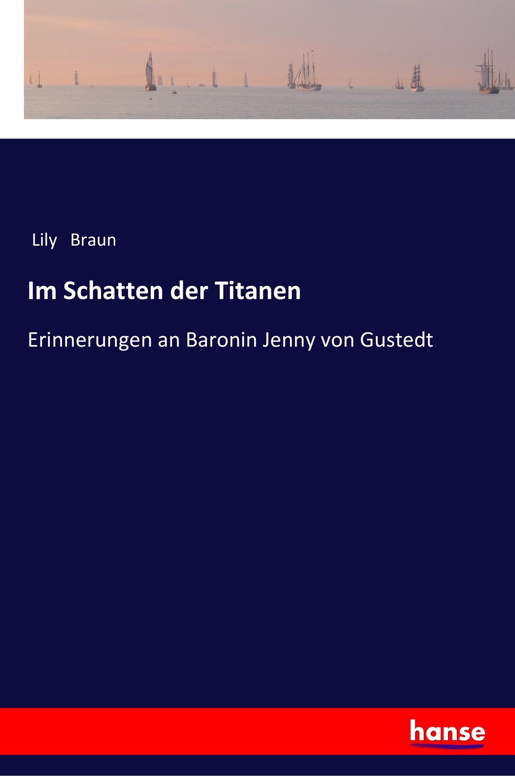 Im Schatten der Titanen / Erinnerungen an Baronin Jenny von Gustedt / Lily Braun / Taschenbuch / Paperback / 480 S. / Deutsch / 2017 / hansebooks / EAN 9783337353629 - Braun, Lily