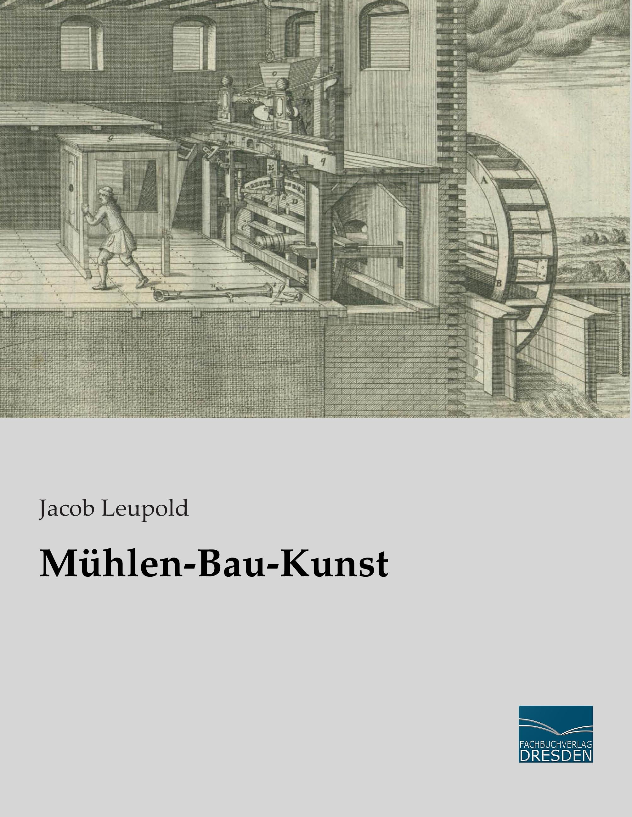 Mühlen-Bau-Kunst / Jacob Leupold / Taschenbuch / Paperback / 228 S. / Deutsch / 2015 / Fachbuchverlag-Dresden / EAN 9783956926129 - Leupold, Jacob