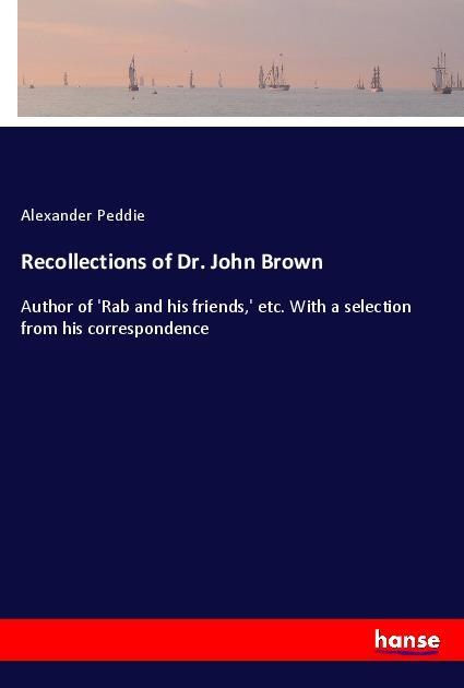 Recollections of Dr. John Brown / Author of 'Rab and his friends,' etc. With a selection from his correspondence / Alexander Peddie / Taschenbuch / Paperback / 220 S. / Englisch / 2018 / hansebooks - Peddie, Alexander