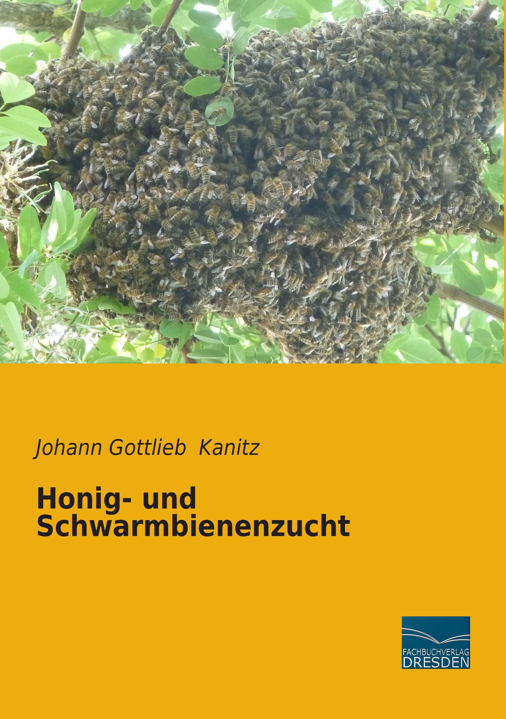 Honig- und Schwarmbienenzucht / Johann Gottlieb Kanitz / Taschenbuch / Paperback / 208 S. / Deutsch / 2015 / Fachbuchverlag-Dresden / EAN 9783956927829 - Kanitz, Johann Gottlieb