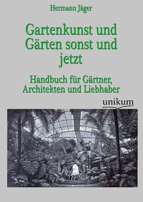 Gartenkunst und Gärten sonst und jetzt / Handbuch für Gärtner, Architekten und Liebhaber / Hermann Jäger / Taschenbuch / Paperback / 544 S. / Deutsch / 2012 / UNIKUM / EAN 9783845723730 - Jäger, Hermann