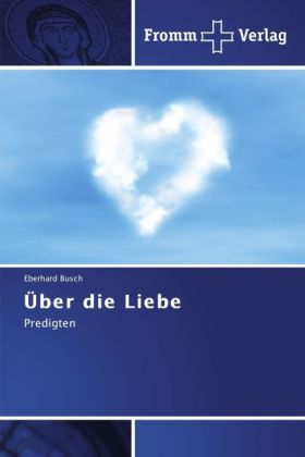 Über die Liebe / Predigten / Eberhard Busch / Taschenbuch / Deutsch / Fromm Verlag / EAN 9783841601131 - Busch, Eberhard