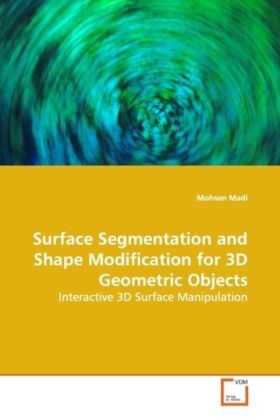 Surface Segmentation and Shape Modification for 3D Geometric Objects / Interactive 3D Surface Manipulation / Mohsen Madi / Taschenbuch / Englisch / VDM Verlag Dr. Müller / EAN 9783639173031 - Madi, Mohsen