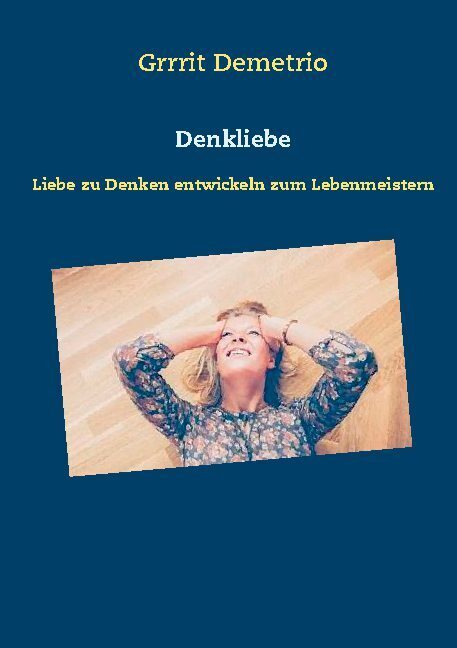 Denkliebe / Liebe zu Denken entwickeln zum Lebenmeistern / Grrrit Demetrio / Buch / HC gerader Rücken kaschiert / Deutsch / 2021 - Demetrio, Grrrit