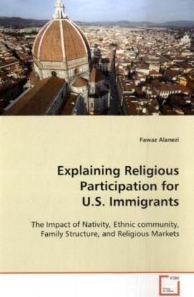 Explaining Religious Participation for U.S. Immigrants / The Impact of Nativity, Ethnic community, Family Structure, and Religious Markets / Fawaz Alanezi / Taschenbuch / Englisch / EAN 9783639091632 - Alanezi, Fawaz