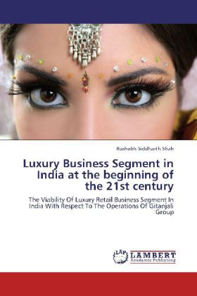 Luxury Business Segment in India at the beginning of the 21st century / The Viability Of Luxury Retail Business Segment In India With Respect To The Operations Of Gitanjali Group / Shah / Taschenbuch - Shah, Rushabh Siddharth