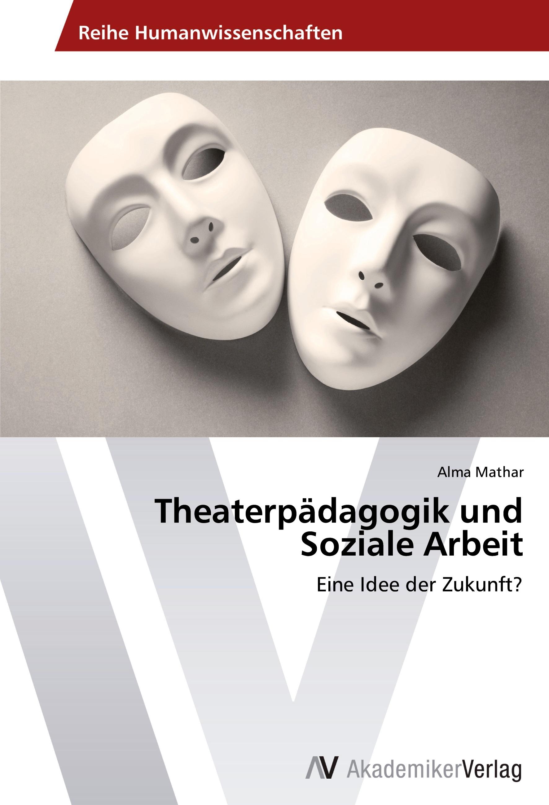 Theaterpädagogik und Soziale Arbeit / Eine Idee der Zukunft? / Alma Mathar / Taschenbuch / Paperback / 76 S. / Deutsch / 2013 / AV Akademikerverlag / EAN 9783639422832 - Mathar, Alma