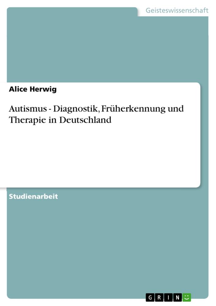 Autismus - Diagnostik, Früherkennung und Therapie in Deutschland / Alice Herwig / Taschenbuch / Paperback / Deutsch / 2011 / GRIN Verlag / EAN 9783640870233 - Herwig, Alice