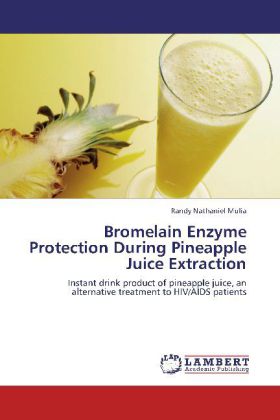 Bromelain Enzyme Protection During Pineapple Juice Extraction / Instant drink product of pineapple juice, an alternative treatment to HIV/AIDS patients / Randy Nathaniel Mulia / Taschenbuch / Englisch - Mulia, Randy Nathaniel