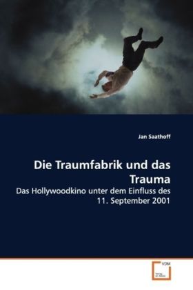Die Traumfabrik und das Trauma / Das Hollywoodkino unter dem Einfluss des 11. September 2001 / Jan Saathoff / Taschenbuch / Deutsch / VDM Verlag Dr. Müller / EAN 9783639123333 - Saathoff, Jan