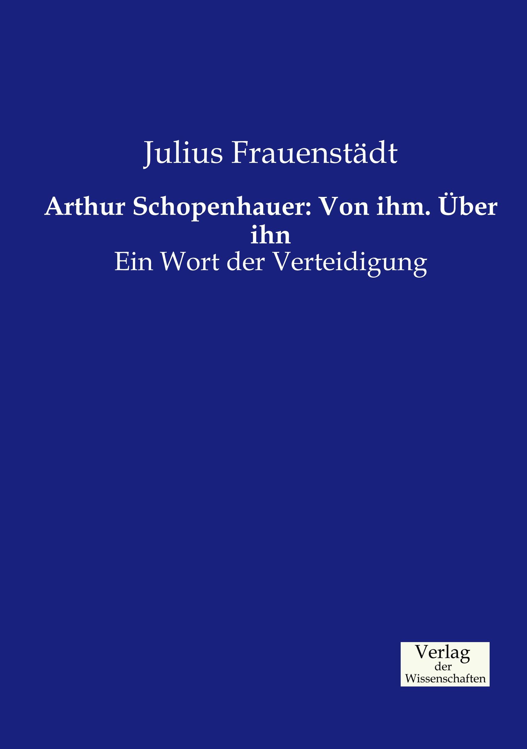 Arthur Schopenhauer: Von ihm. Über ihn / Ein Wort der Verteidigung / Julius Frauenstädt / Taschenbuch / Paperback / 776 S. / Deutsch / 2019 / Vero Verlag / EAN 9783957004833 - Frauenstädt, Julius