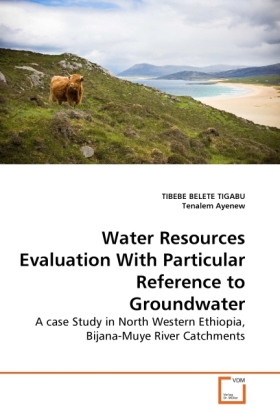 Water Resources Evaluation With Particular Reference to Groundwater / A case Study in North Western Ethiopia, Bijana-Muye River Catchments / Tibebe Belete Tigabu (u. a.) / Taschenbuch / Englisch - Belete Tigabu, Tibebe