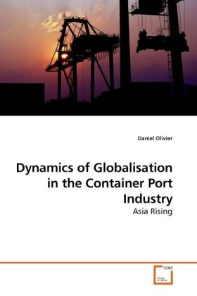 Dynamics of Globalisation in the Container Port Industry / Asia Rising / Daniel Olivier / Taschenbuch / Englisch / VDM Verlag Dr. Müller / EAN 9783639229233 - Olivier, Daniel