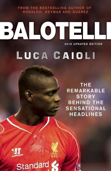 Balotelli / The Remarkable Story Behind the Sensational Headlines / Luca Caioli / Taschenbuch / Luca Caioli / Englisch / 2015 / Icon Books / EAN 9781848319134 - Caioli, Luca