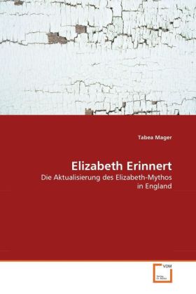 Elizabeth Erinnert / Die Aktualisierung des Elizabeth-Mythos in England / Tabea Mager / Taschenbuch / Deutsch / VDM Verlag Dr. Müller / EAN 9783639276435 - Mager, Tabea