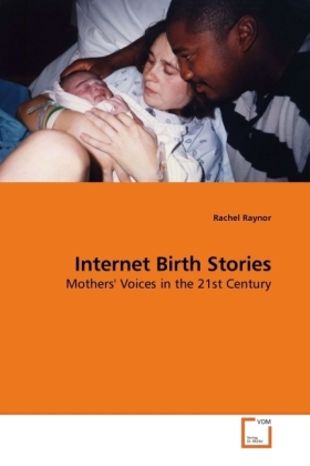 Internet Birth Stories / Mothers' Voices in the 21st Century / Rachel Raynor / Taschenbuch / Englisch / VDM Verlag Dr. Müller / EAN 9783639173536 - Raynor, Rachel