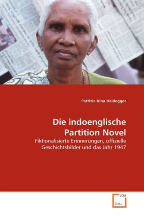 Die indoenglische Partition Novel / Fiktionalisierte Erinnerungen, offizielle Geschichtsbilder und das Jahr 1947 / Patrizia I. Heidegger / Taschenbuch / Deutsch / VDM Verlag Dr. Müller - Heidegger, Patrizia I.