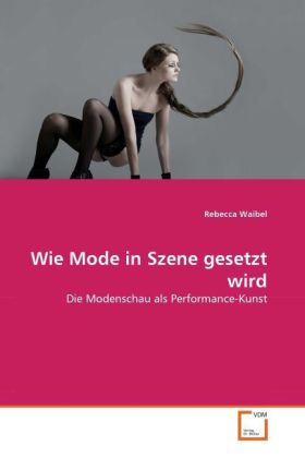 Wie Mode in Szene gesetzt wird / Die Modenschau als Performance-Kunst / Rebecca Waibel / Taschenbuch / Deutsch / VDM Verlag Dr. Müller / EAN 9783639340037 - Waibel, Rebecca