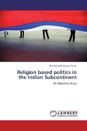 Religion based politics in the Indian Subcontinent / An objective study / Md Soharab Hossain Faruk / Taschenbuch / Englisch / LAP Lambert Academic Publishing / EAN 9783848445837 - Faruk, Md Soharab Hossain