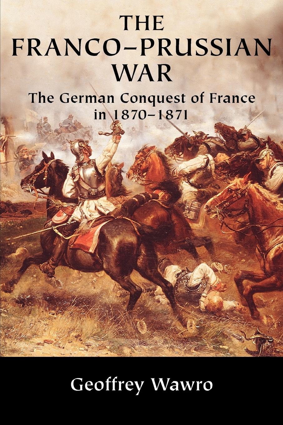 The Franco-Prussian War / The German Conquest of France in 1870 1871 / Geoffrey Wawro / Taschenbuch / Paperback / Englisch / 2005 / Cambridge University Press / EAN 9780521617437 - Wawro, Geoffrey