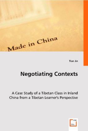 Negotiating Contexts / A Case Study of a Tibetan Class in Inland China from a Tibetan Learner's Perspective / Tian Jin / Taschenbuch / Englisch / VDM Verlag Dr. Müller / EAN 9783836473538 - Jin, Tian