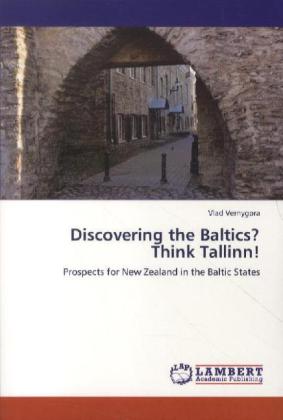 Discovering the Baltics? Think Tallinn! / Prospects for New Zealand in the Baltic States / Vlad Vernygora / Taschenbuch / Englisch / LAP Lambert Academic Publishing / EAN 9783659251139 - Vernygora, Vlad