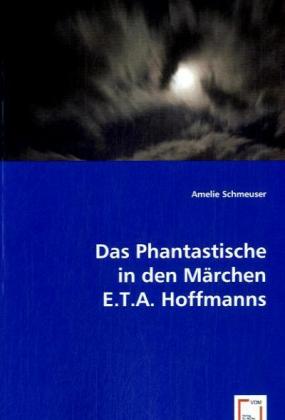 Das Phantastische in den Märchen E.T.A. Hoffmanns / Amelie Schmeuser / Taschenbuch / Deutsch / VDM Verlag Dr. Müller / EAN 9783639063639 - Schmeuser, Amelie